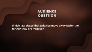 Which law states that galaxies move away faster the
farther they are from us?
AUDIENCE
QUESTION
 