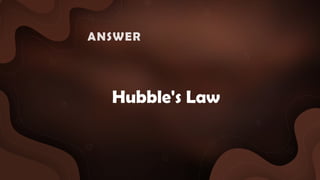 Hubble's Law
ANSWER :
 