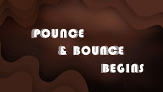 POUNCE
& BOUNCE
& BOUNCE
POUNCE
BEGINS
BEGINS
 