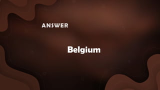 Belgium
ANSWER :
 