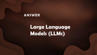 Large Language
Models (LLMs)
ANSWER :
 