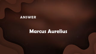 Marcus Aurelius
ANSWER :
 
