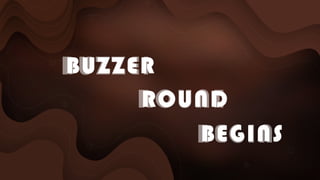 BUZZER
ROUND
ROUND
BUZZER
BEGINS
BEGINS
 