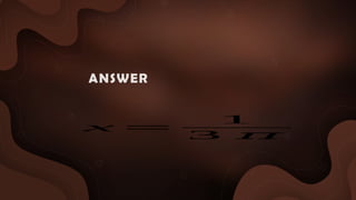 x =
1
3 𝜋
ANSWER :
 