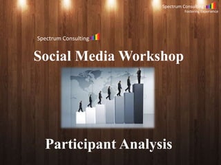 Spectrum Consulting 
Spectrum Consulting 
Fostering Experience 
Fostering Experience 
Spectrum Consulting 
Social Media Workshop 
Participant Analysis 
 