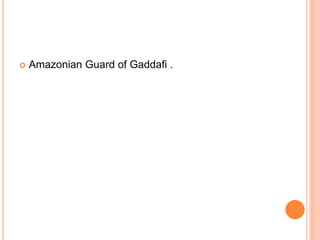  Amazonian Guard of Gaddafi .
 