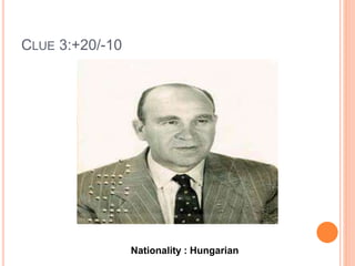 CLUE 3:+20/-10
Nationality : Hungarian
 