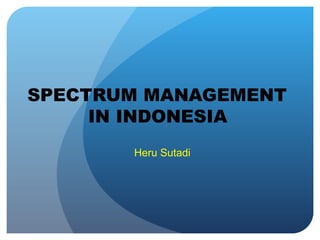 SPECTRUM MANAGEMENT
     IN INDONESIA
       Heru Sutadi
 