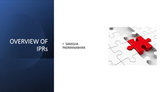 OVERVIEW OF
IPRs
• SARASIJA
PADMANABHAN
 