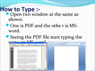How to Type :-
Open two window at the same as
shown.
One is PDF and the othe r is MS-
word.
Seeing the PDF file start typing the
same on MS-word.
 