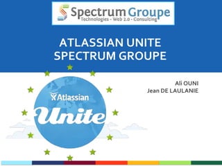 ATLASSIAN UNITE
SPECTRUM GROUPE
Ali OUNI
Jean DE LAULANIE

 