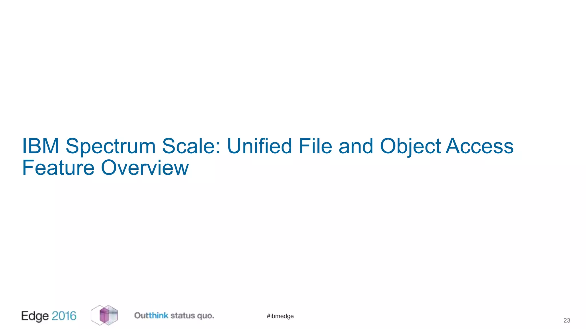 #ibmedge
IBM Spectrum Scale: Unified File and Object Access
Feature Overview
23
 