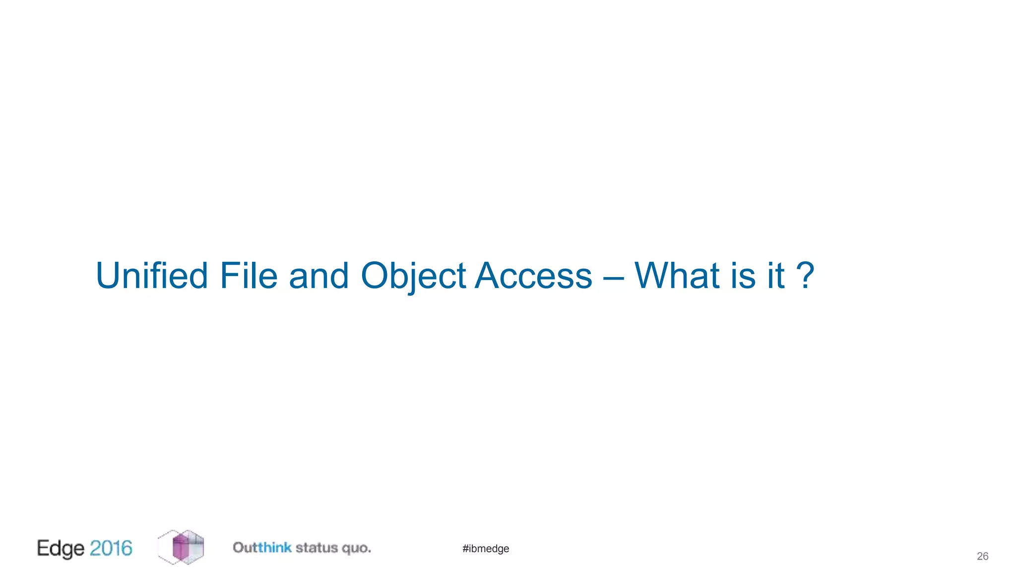 #ibmedge
Unified File and Object Access – What is it ?
26
 