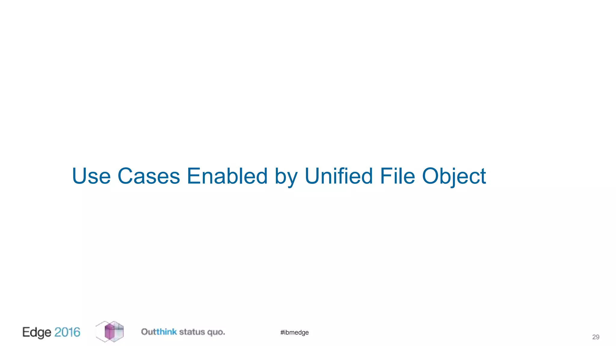 #ibmedge
Use Cases Enabled by Unified File Object
29
 