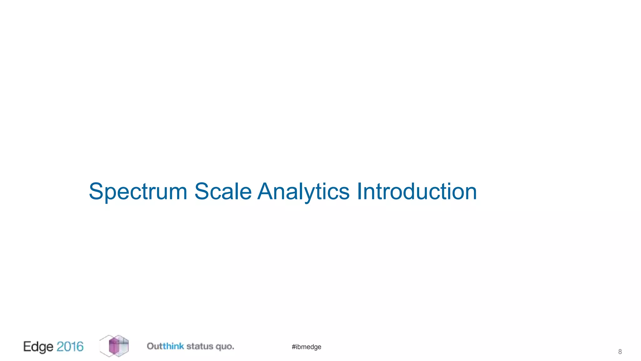 #ibmedge
Spectrum Scale Analytics Introduction
8
 