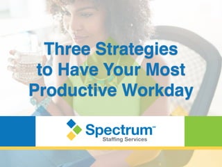 Three Strategies
to Have Your Most
Productive Workday
 