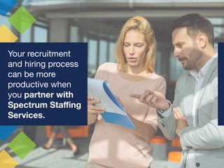 Your recruitment
and hiring process
can be more
productive when
you partner with
Spectrum Staffing
Services.
 