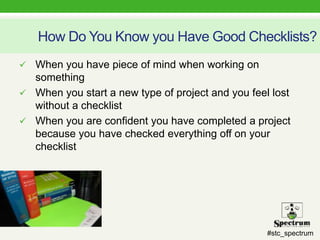 #stc_spectrum
How Do You Know you Have Good Checklists?
 When you have piece of mind when working on
something
 When you...