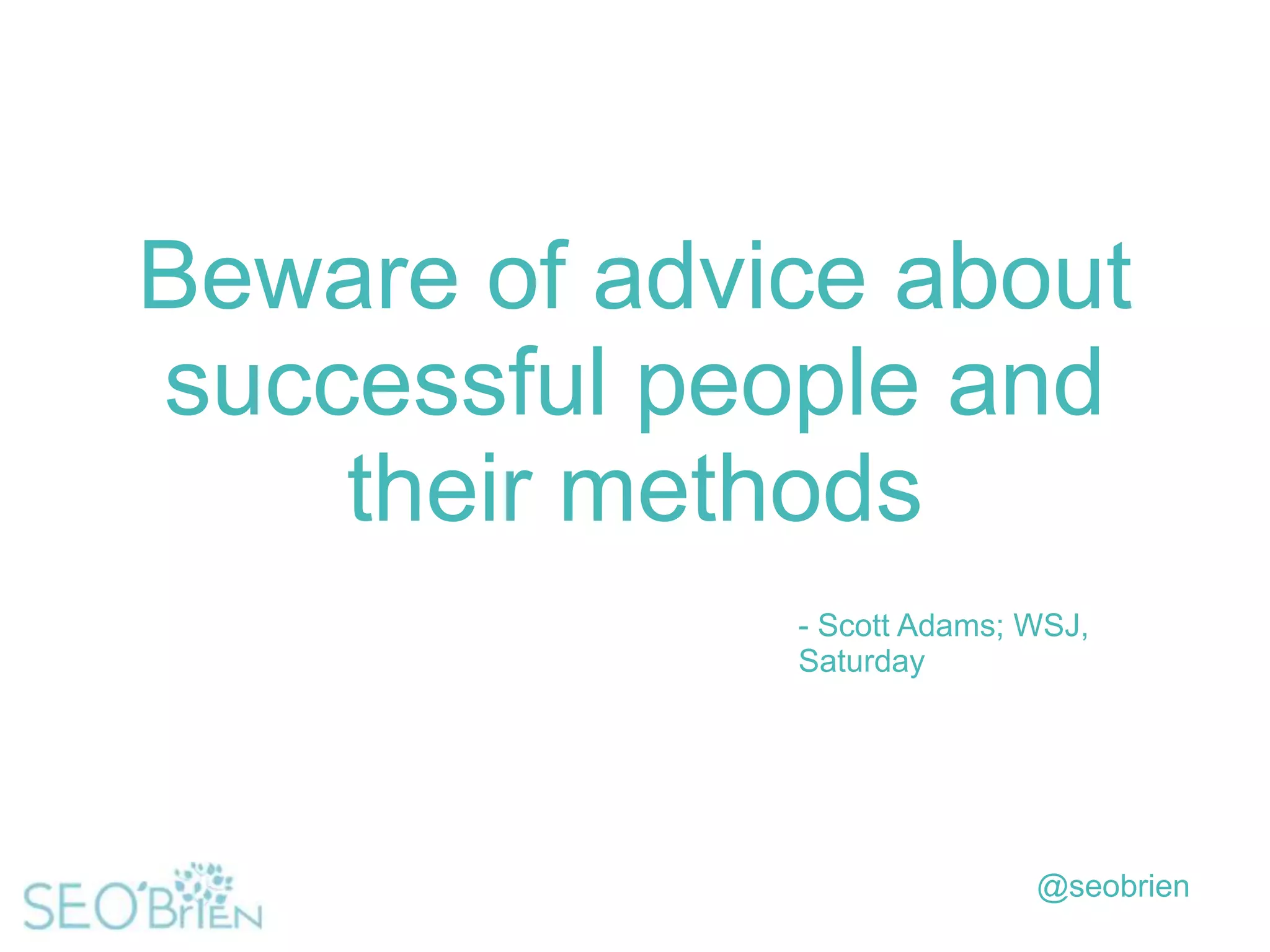 Beware of advice about
successful people and
their methods
- Scott Adams; WSJ,
Saturday

@seobrien

 