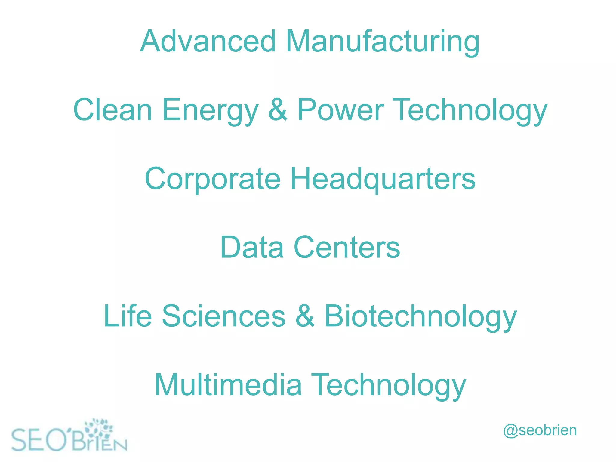 Advanced Manufacturing
Clean Energy & Power Technology

Corporate Headquarters
Data Centers
Life Sciences & Biotechnology

Multimedia Technology
@seobrien

 