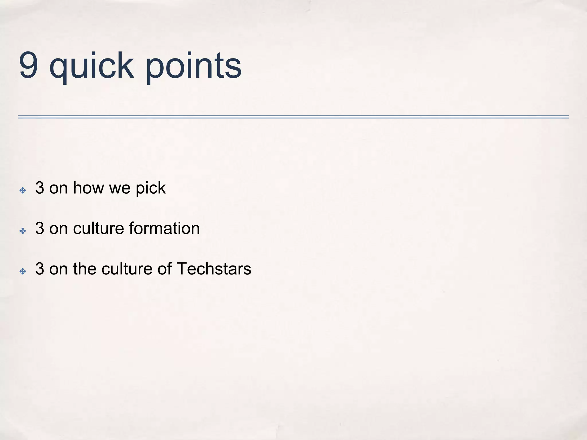 9 quick points

✤

3 on how we pick

✤

3 on culture formation

✤

3 on the culture of Techstars

 