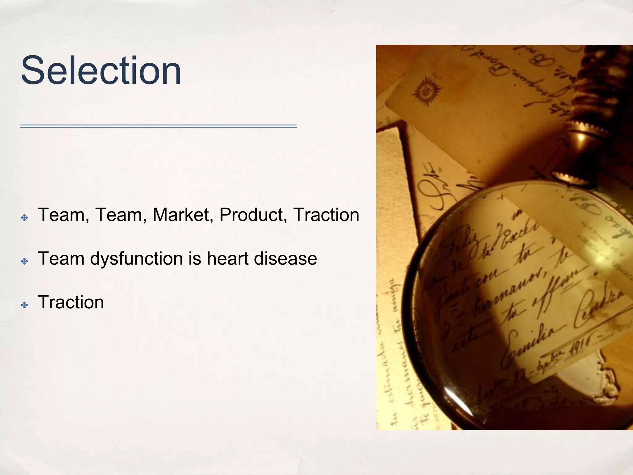 Selection

✤

Team, Team, Market, Product, Traction

✤

Team dysfunction is heart disease

✤

Traction

 