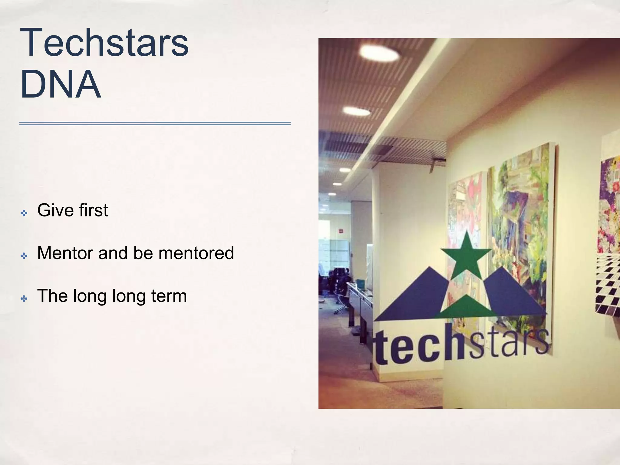 Techstars
DNA

✤

Give first

✤

Mentor and be mentored

✤

The long long term

 