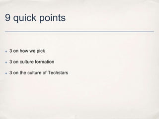 9 quick points

✤

3 on how we pick

✤

3 on culture formation

✤

3 on the culture of Techstars

 