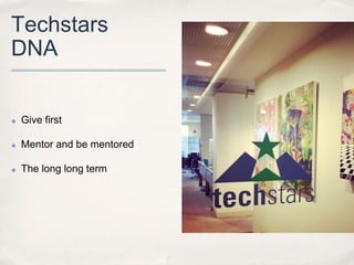Techstars
DNA

✤

Give first

✤

Mentor and be mentored

✤

The long long term

 