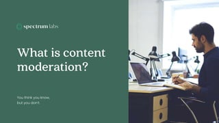 What is content


moderation?


You think you know,


but you don’t.
 