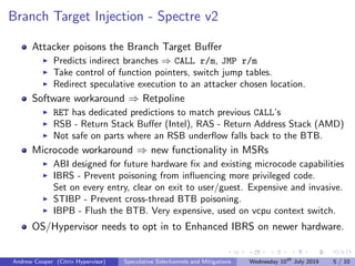Branch Target Injection - Spectre v2
Attacker poisons the Branch Target Buﬀer
Predicts indirect branches ⇒ CALL r/m, JMP r...