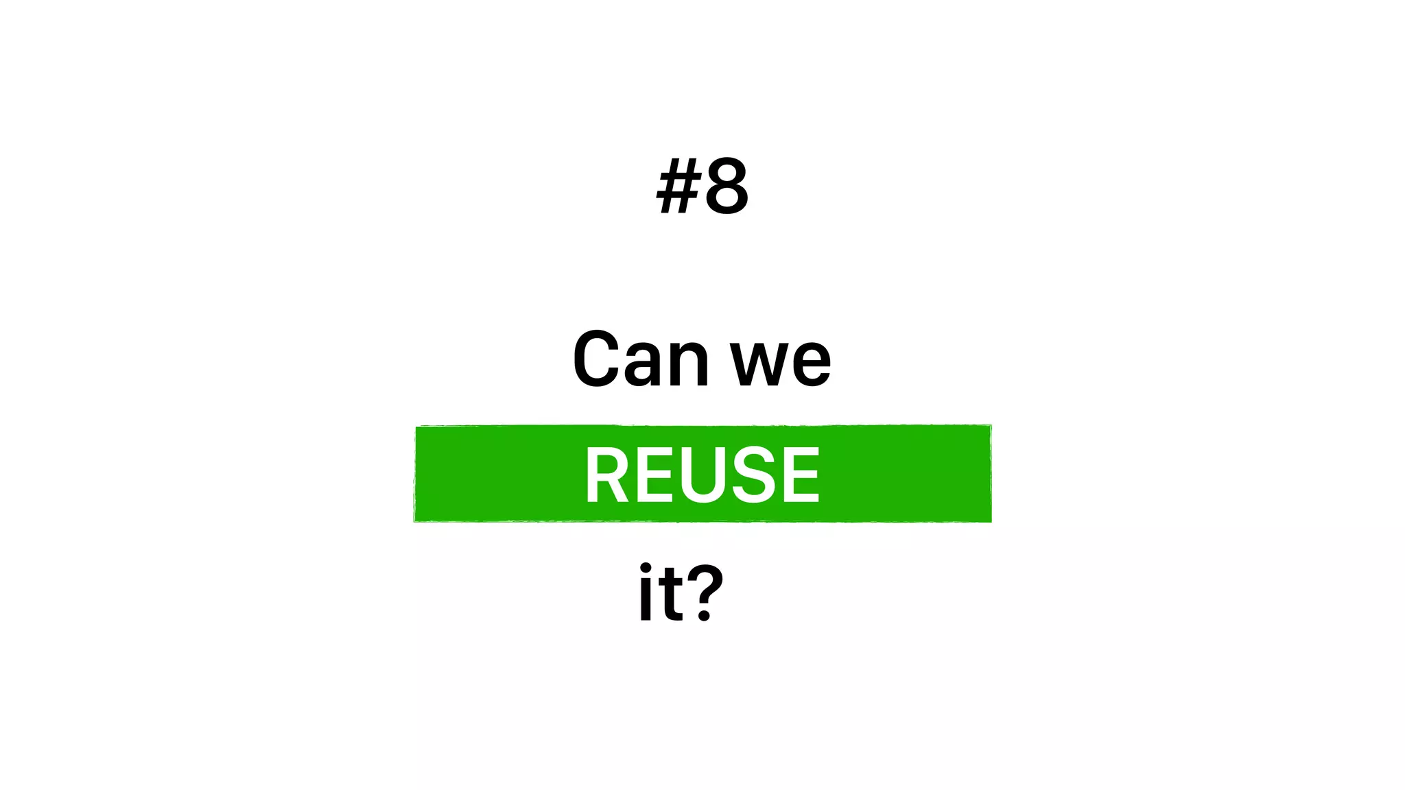 REUSE
Can we
#8
it?
 
