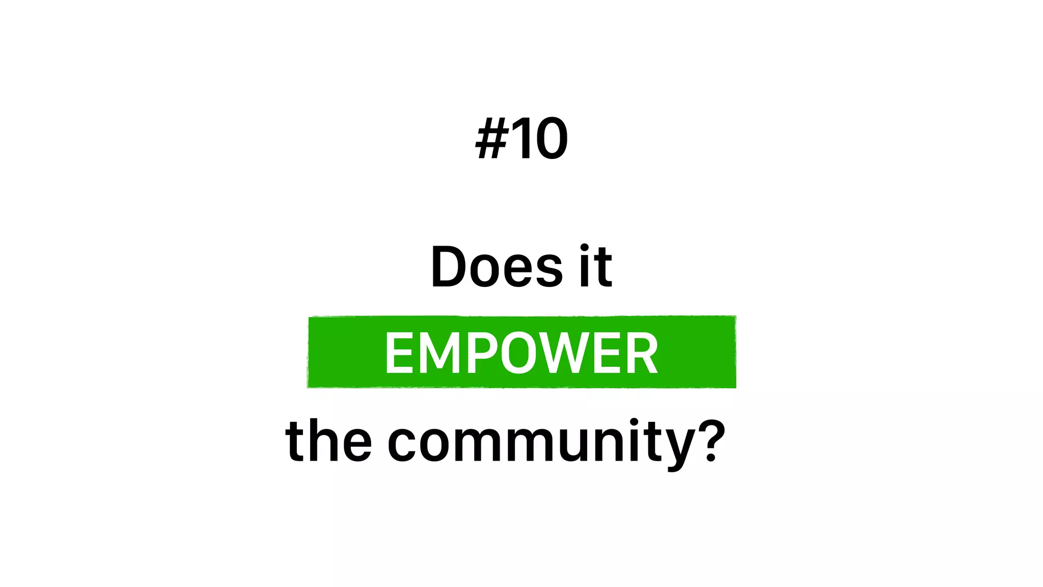EMPOWER
Does it
#10
the community?
 