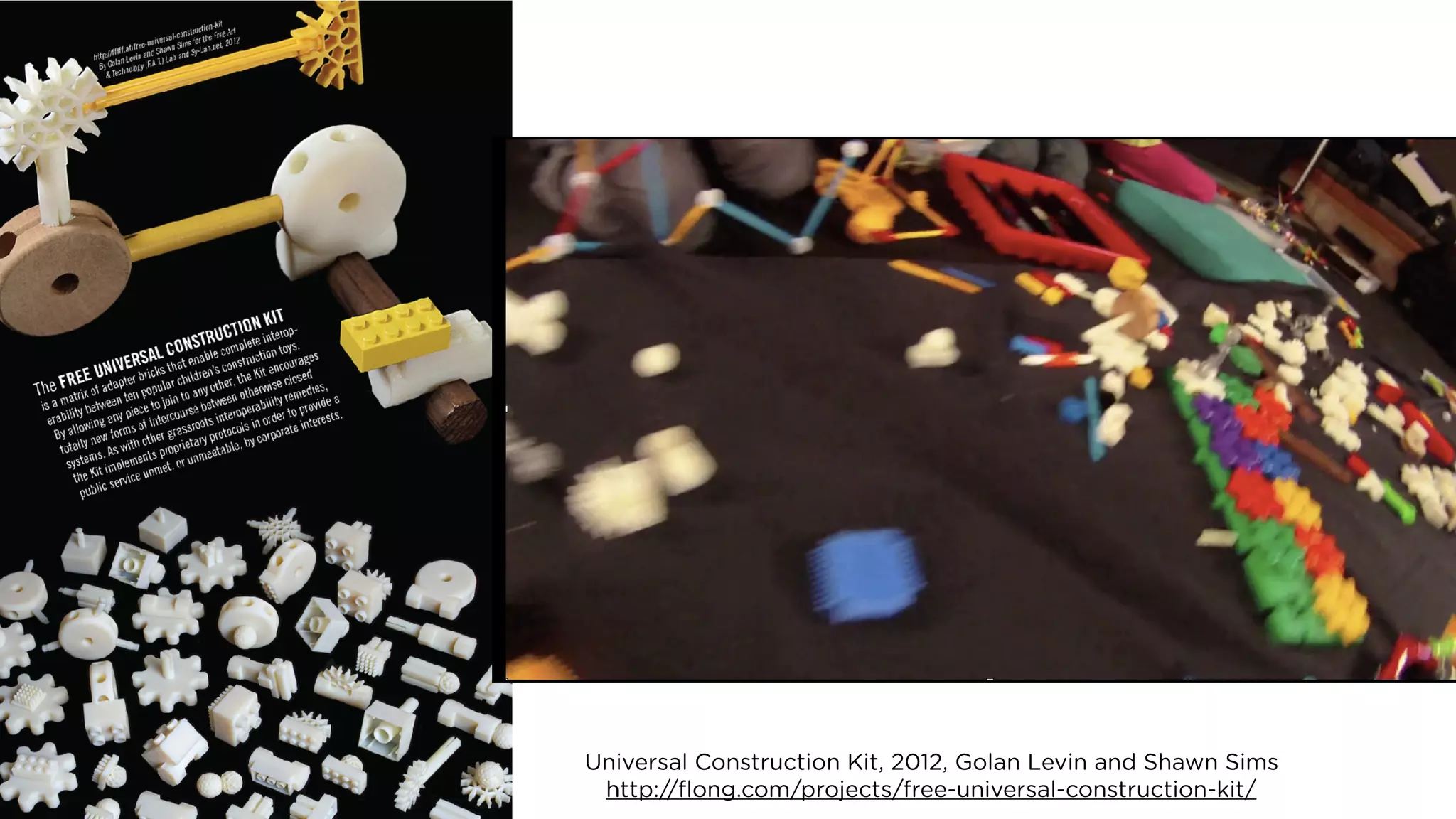 Universal Construction Kit, 2012, Golan Levin and Shawn Sims 
http://ﬂong.com/projects/free-universal-construction-kit/
 