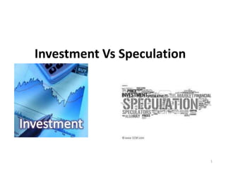 Investment Vs Speculation




                            1
 