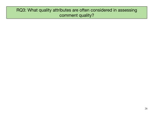 28
RQ3: What quality attributes are often considered in assessing
comment quality?
 