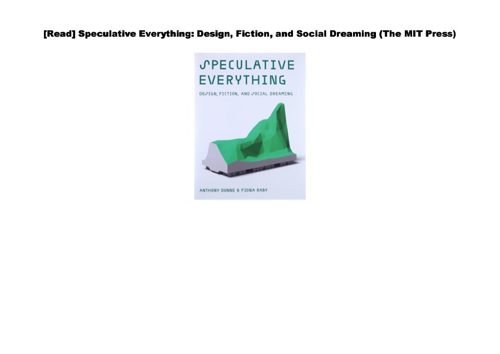 [PDF] Speculative Everything Design, Fiction, and Social Dreaming (The