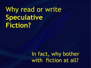 Why read or write
                       ca
Speculative       fr an
                 a
Fiction?       im m
              C co
             d .       al nt
                     er va
                   G sa
                 ue iot
              iq id
           in ge
         om illa
        D v
      )
    (c      In fact, why bother
            with fiction at all?
 