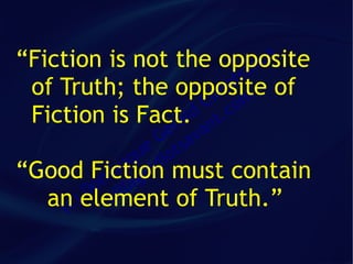 “Fiction is not the opposite      ca
                             fr an
 of Truth; the opposite of  a
                          im m
                        C co
 Fiction is Fact.ld nt.
                     ra a
                    e v
                  G sa
                ue iot
             iq id
“Good Fiction must contain
          in ge
        om illa
       D v
   anc)element of Truth.”
     (
 