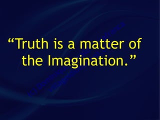 ca
                                 an
                                 fr
                                a
“Truth is a matter of        im m
                            C co
                          ld t.
                        ra an
  the Imagination.”    e v
                     G sa
                   ue iot
                iq id
             in ge
           om illa
          D v
   (   c)
 