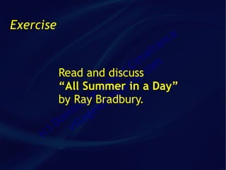Exercise
                                   ca
                                 an
                                  fr
                                 a
                               im m
                              C co
                            ld t
             Read and discuss.
             “All Summer  ra in a Day”
                         e van
                       G sa
                     ue iot
             by Ray Bradbury.
                  iq id
                in ge
             om illa
            D v
     (   c)
 