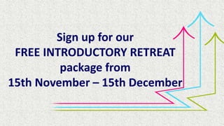 Sign up for our
FREE INTRODUCTORY RETREAT
package from
15th November – 15th December
 