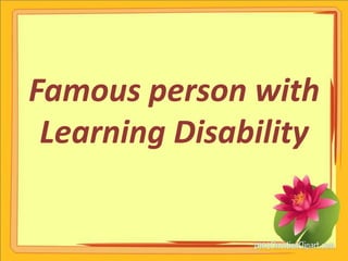 Famous person with
 Learning Disability
 