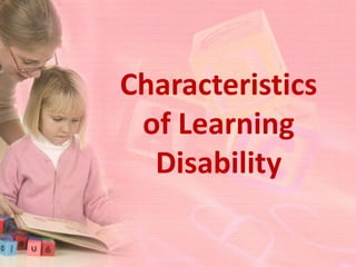 Characteristics
 of Learning
  Disability
 