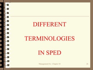 Management 8/e - Chapter 10 26
DIFFERENT
TERMINOLOGIES
IN SPED
 