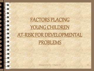 FACTORS PLACING
YOUNG CHILDREN
AT-RISK FOR DEVELOPMENTAL
PROBLEMS
Management 8/e - Chapter 10 40
 