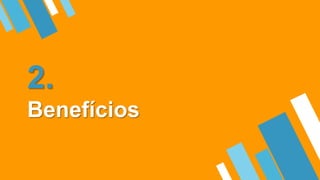 2.
Benefícios
 