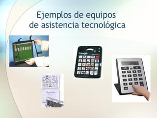 Ejemplos de equipos  de asistencia tecnológica 