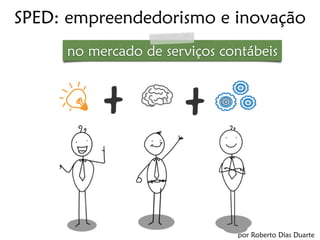 SPED: empreendedorismo e inovação 
no mercado de serviços contábeis 
por Roberto Dias Duarte 
 