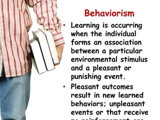 Behaviorism<br />Learning is occurring when the individual forms an association between a particular environmental stimulu...